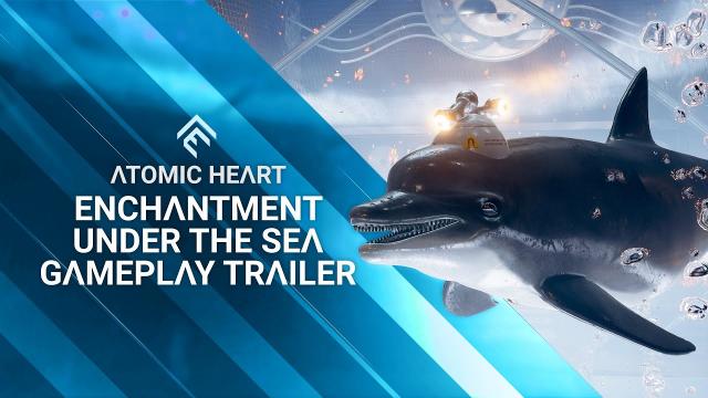 Atomic Heart - Enchantment Under the Sea Gameplay Trailer