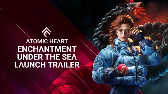 Atomic Heart - Enchantment Under the Sea DLC#3 Launch Trailer