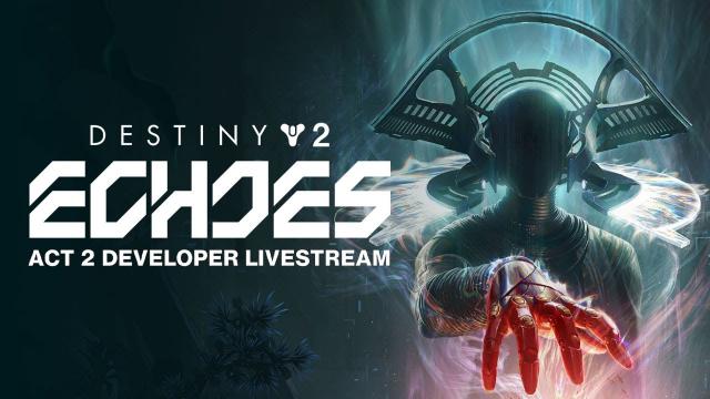 Destiny 2 Echoes: Act 2 Developer Livestream